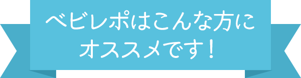ベビレポはこんな方にオススメです!